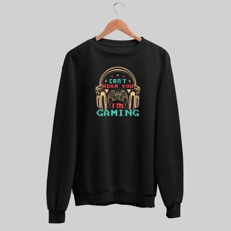 Can't Hear You I'm Gaming Sweatshirt